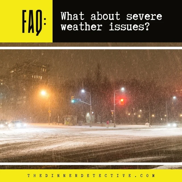 🔍 FAQ: What about severe weather issues? 
A: Our shows will proceed unless the venue decides to cancel. If that happens, we will notify all guests with further instructions. Your adventure awaits, rain, snow or shine! ☔ 

#DinnerDetective #MurderMysteryNight #MurderMystery #FAQ #FrequentlyAskedQuestion #WeatherPlan #StayInformed #AudienceSafety #WeatherPolicy #EventUpdates #WeveGotYouCovered